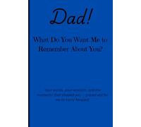 Dad, What Do You Want Me to Remember About You?: A loving gift from child to father