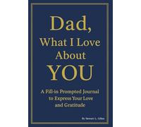 Dad, What I Love About YOU: The Perfect Gift from Sons and Daughters - 100 Heartfelt Prompts to Create a Keepsake He'll Treasure Forever