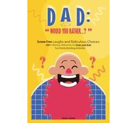 Dad : Would You Rather? Screen-Free Laughs and Ridiculous Choices: 200+ Hilarious Dilemmas for Dads and Kids - Fun Family Bonding Activities