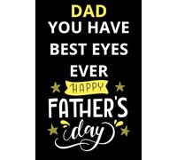 DAD YOU HAVE BEST EYES EVER HAPPY FATHER'S DAY: Happy Father's Day Notebook For Fathers, Dad, Parents. Fun Father's Day Notebook For Lovely Dad. Dad Notebooks, Dad's Father's Day Celebration Books