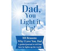 Dad, You Light It Up!: 101 Reasons Why I Love You, Dad: A Guided Journal to Tell Dad How He Lights Up The World
