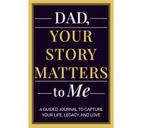 Dad, Your Story Matters to Me: A Father's Guided Journal To Capture His Life, Legacy, and Love | Keepsake Memory Book for Fathers