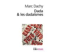 Marc Dachy – Dada & les dadaïsmes – Rapport sur l'anéantissement de l'ancienne beauté