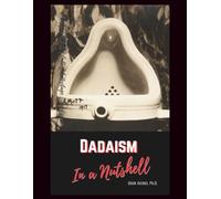 Dadaism Art Movement in a Nutshell: Learn Its History, Artists, Cultural Legacy, and Significance