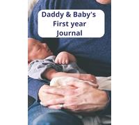Daddy & Baby's First Year Journal: Keepsake Baby Memory Book to Treasure Forever | Over 100 pages | 6" X 9 " For Baby Showers, Gifts, Naming, Post natal visits and more in color