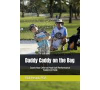 Daddy Caddy on the Bag: Coach Your Child to Peak Golf Performance
