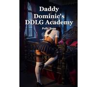 Daddy Dominic's DDLG Academy: An Explicit Daddy Dom Age Gap Erotica of Rough Spanking, Humiliation, Punishment, Bondage, Forced Submission, Captive Obedience, and Little Space Training