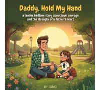 Daddy, Hold My Hand: A tender bedtime story about love, courage, and the quiet strength of a father’s heart.