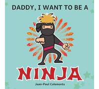 Daddy, I Want to Be a Ninja!: The Whole Truth About Ninjas