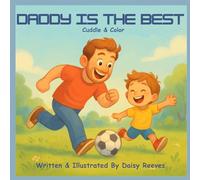 Daddy Is The Best: A Heartwarming Rhyming Tale Of A Child And Their Daddy Sharing Laughs, Adventures, And Everyday Moments Packed With Giggles, Cuddles, And The Joy Of Simply Being Together.