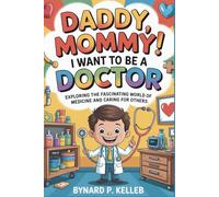 Daddy, Mommy! I Want To Be A Doctor: Exploring the Fascinating World of Medicine and Caring for Others