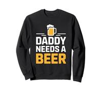 Daddy Needs A Beer Sweatshirt
