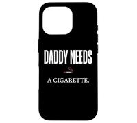 Daddy Needs A Cigarette Funny Coque pour iPhone 16 Pro
