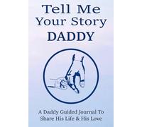 Daddy Tell Me Your Story: Capture Dad’s Life Journey, Family Memories, and Timeless Stories for Generations.
