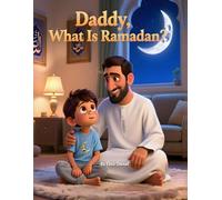 Daddy, What Is Ramadan? A Heartwarming Children’s Book About the True Meaning of the Holy Month: With a 30-Day Good Deeds Challenge to Grow Kindness, ... Learn What to Avoid During This Noble Month