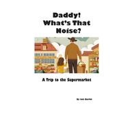 Daddy! Whats That Noise?: A Trip To The Supermarket
