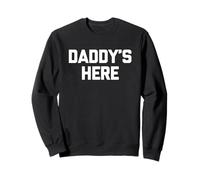Daddy's Here - Funny Saying Sarcastic Novelty Guys Cool Men Sweatshirt