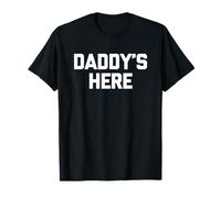 Daddy's Here - Funny Saying Sarcastic Novelty Guys Cool Men T-Shirt