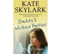 Daddy's Wicked Parties: The Most Shocking True Story of Child Abuse Ever Told: Volume 2 (Skylark Child Abuse True Stories) - [Livre en VO] Kate Skylark, Lucy Gilbert (Auteur)