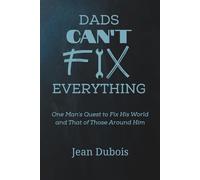 Dads Can’t Fix Everything: One Man’s Quest to Fix His World and That of Those Around Him