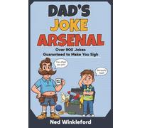 DAD'S JOKE ARSENAL: The Ultimate Collection of Groan-Worthy, Eye-Rolling, Laugh-Out-Loud Puns for All Ages, over 900 jokes guaranteed to make you sigh.