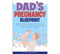 DAD'S PREGNANCY BLUEPRINT: A Modern Comprehensive Guide To Parenting Through Every Stage, Step-by-Step Tools & Proven Techniques To Support Your Partner Confidently.