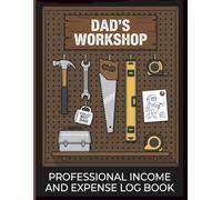 Dad's Workshop Professional Income and Expense Log Book: Self-Employed Handyman Accounting Ledger | Small Business Financial Tracker For Dads | ... Expense Journal For Woodworkers & Contractors