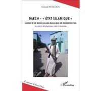 Daech - "Etat islamique" Cancer d'un monde arabo-musulman en recomposition - Un conflit international long et incertain - Gérard Fellous - L'harmattan - broché - Etude
