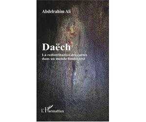 Daëch La redistribution des cartes dans un monde bouleversé - Abdelrahim Ali - L'harmattan - broché - Etude
