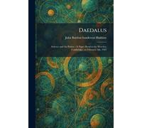 Daedalus: Science and the Future: A Paper Read to the Heretics, Cambridge, on February 4th, 1923