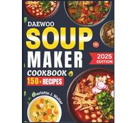 DAEWOO Soup Maker Cookbook: Easy & Nutritional Recipes for Every Season | Quick, Healthy Meals with Simple Ingredients for Every Diet - Full Colored Edition