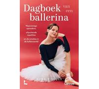 Dagboek van een ballerina: Waanzinnige optredens, uitputtende repetities en de emoties in de balletwereld