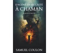 D'agent de sécurité à Chaman: Le parcours de mes Vies
