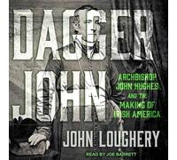 Dagger John: Archbishop John Hughes and the Making of Irish America