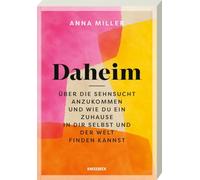 Daheim: Über die Sehnsucht anzukommen und wie du ein Zuhause in dir selbst und der Welt finden kannst