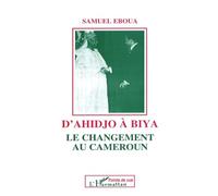 Samuel Eboua – D'Ahidjo à Biya – Le changement au Cameroun – Broché