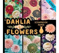 Dahlia flowers scrapbook paper: botanical floral craft paper great for scrapbooking, junk journals, card making, decoupage, collage art & other DIY projects