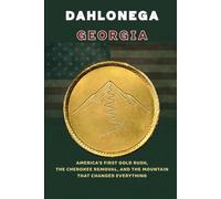 DAHLONEGA GEORGIA: America's First Gold Rush, the Cherokee Removal, and the Mountain That Changed Everything