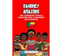 Dahomey Amazons: The Legendary Female Warriors Who Conquered Battlefields (African history books for kids)