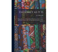 Dahomey as It is: Being a Narrative of Eight Months' Residence in That Country, With a Full Account of the Notorious Annual Customs, and the Social A