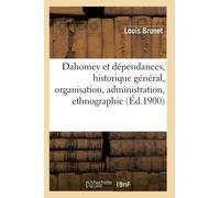 Dahomey et dépendances, historique général, organisation, administration, ethnographie (Éd.1900)
