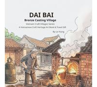 DAI BAI - BRONZE CASTING VILLAGE: A Craft Village, A Lifetime of Fire