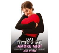 Dai Tutto a Me, Amore Mio!: Romanzo Erotico con Sesso Esplicito - per Adulti