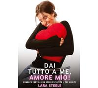 Dai Tutto a Me, Amore Mio!: Romanzo Erotico con Sesso Esplicito - per Adulti