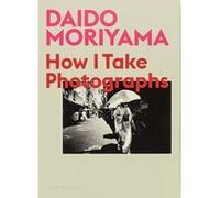 Daido Moriyama: How I Take Photographs