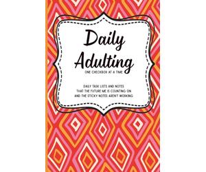 Daily Adulting One Checkbox at a Time: Daily Tasks Lists and Notes that the Future Me is Counting On and the Sticky Notes Aren't Working