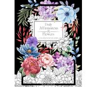 "Daily Affirmation & Flowers" Affirm, Color, Bloom!: Color Your Confidence! The Perfect Gift for a Woman Who Loves Herself - A Relaxing Coloring Book Full of Affirmations!