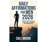 Daily Affirmations for Men 2026: A Practical Guide to Confidence, Discipline, Mental Toughness, and Personal Mastery