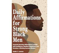 Daily Affirmations for Strong Black Men: Powerful Morning Affirmations to Build Self-Confidence, Manifest Happiness, and Develop a Winning Success Mindset