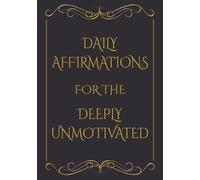 Daily Affirmations for the Deeply Unmotivated: A Funny Journal for The Uninspired | Sarcastic Self-Help Notebook with Prompts | For People Who Hate ... and Friends | Not Just Another Blank Journal